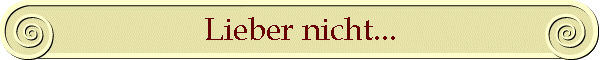 Lieber nicht...